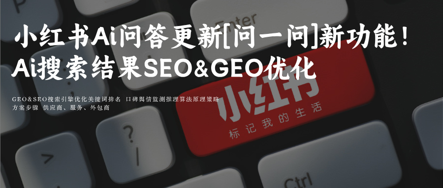 小红书Ai问答更新[问一问]新功能！小红书Ai搜索SEO&amp;GE优化供应商