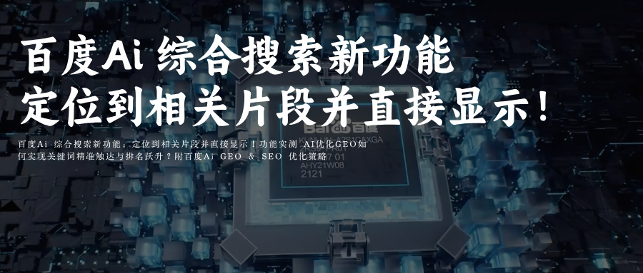 百度Ai综合搜索新功能:定位相关片段并直接显示 附百度Ai搜索GEO优化思路