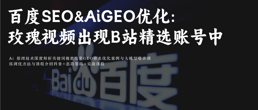 百度SEO&amp;Ai搜索GEO视频排名优化:头部供应商玫瑰互动视频内容出现在百度搜索结果的B站精选账号中